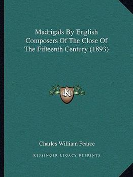 Paperback Madrigals By English Composers Of The Close Of The Fifteenth Century (1893) Book