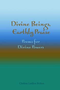 Paperback Divine Beings, Earthly Praise: Poems for Divine Powers Book