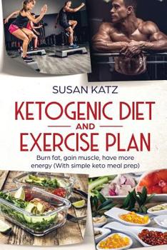 Paperback Ketogenic Diet and Exercise Plan: Burn Fat, Gain Muscle, Have More Energy (with Simple Keto Meal Prep ) Book