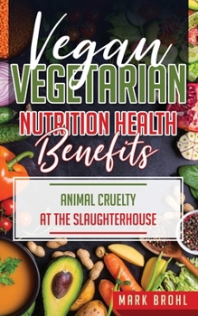 Paperback Vegan and Vegetarian Nutrition Health Benefits: The Dangers of Farm Factory Raised Animal Consumption & Animal Cruelty at The Slaughterhouse Book