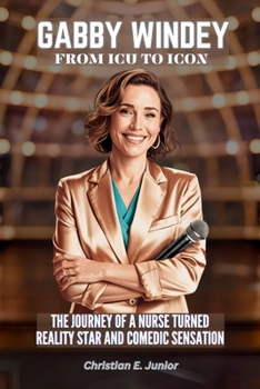 Paperback Gabby Windey: FROM ICU TO ICON: The Journey of a Nurse Turned Reality Star And Comedic Sensation Book