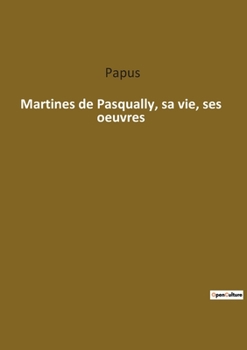 Paperback Martines de Pasqually, sa vie, ses oeuvres [French] Book