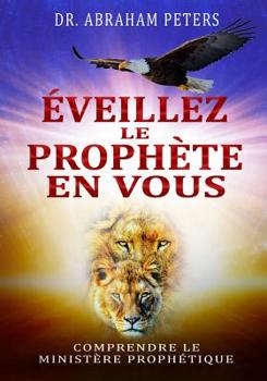 Paperback Éveillez Le Prophète En Vous: Comprendre Le Ministère Prophétique [French] Book