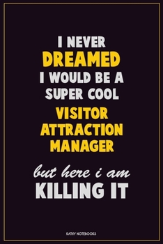Paperback I Never Dreamed I would Be A Super Cool Visitor Attraction Manager But Here I Am Killing It: Career Motivational Quotes 6x9 120 Pages Blank Lined Note Book