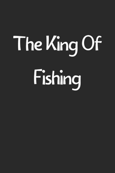 The King Of Fishing: Lined Journal, 120 Pages, 6 x 9, Funny Fishing Gift Idea, Black Matte Finish (The King Of Fishing Journal)