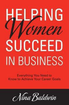 Paperback Helping Women Succeed in Business: Everything You Need to Know to Achieve Your Career Goals Book