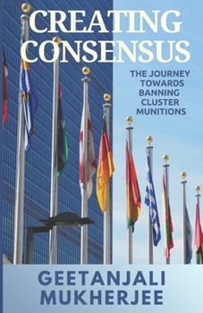 Paperback Creating Consensus: The Journey Towards Banning Cluster Munitions Book