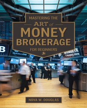 Mastering the Art of Money Brokerage for beginners: A Comprehensive Guide to Earning Six Figures by Connecting Clients with Affordable Loan Options ... Ventures and Significant Life Investments