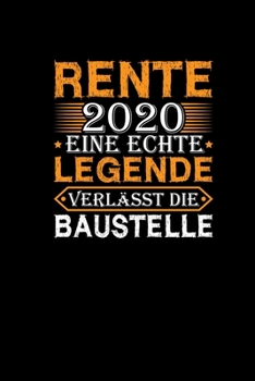 Paperback Rente 2020 Eine Echte Legende Verl?sst Die Baustelle: Lustiges Notizbuch F?r Rentner Abschiedsgeschenk Ruhestand Notizheft Journal 120 karierte Seiten [German] Book