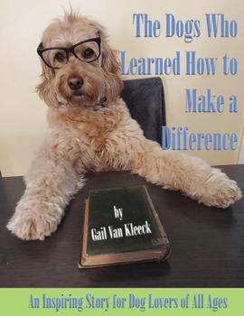 Paperback The Dogs Who Learned How to Make a Difference: An Inspiring Story for Dog Lovers of All Ages Book