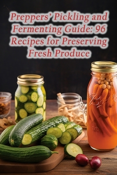 Paperback Preppers' Pickling and Fermenting Guide: 96 Recipes for Preserving Fresh Produce Book