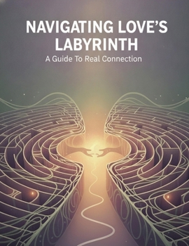 Paperback Navigating Love'S Labyrinth: A Guide To Real Connection Book