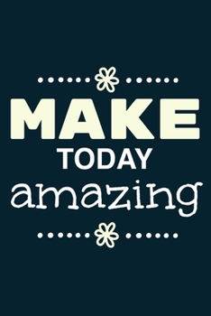 Make Today Amazing: Blank Lined Notebook Journal: Motivational Inspirational Quote Gifts For Sister Mom Dad Brother Friend Him Her 6x9 | 110 Blank  Pages | Plain White Paper | Soft Cover Book