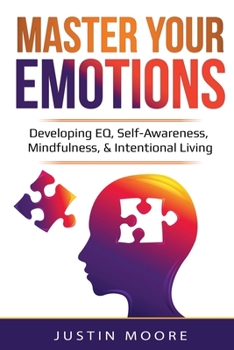 Paperback Master Your Emotions: Developing EQ, Self-Awareness, Mindfulness, & Intentional Living: Developing EQ, Self-Awareness, Mindfulness, & Intent Book