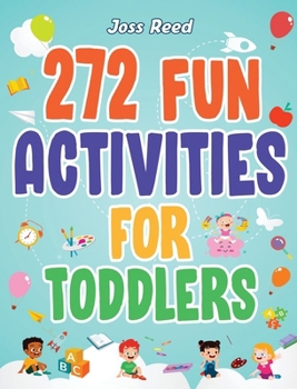 Hardcover 272 Fun Activities for Toddlers: A Fun Toddler Activity Guide for Developing Motor Skills, Learning Critical Thinking, and Improving Emotional Regulat Book