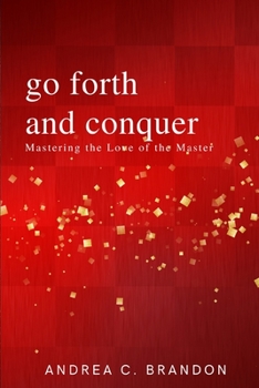 Paperback Go Forth and Conquer: Volume I: Mastering the Love of the Master Book