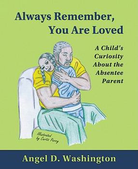 Hardcover Always Remember, You Are Loved: A Child's Curiosity about the Absentee Parent Book