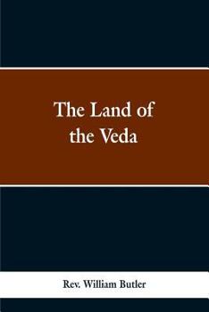 Paperback The Land of the Veda: Bing Personal Reminiscences of India; Its People, Castes, Thugs, and Fakirs; Its Religions, Mythology, Principal, Monu Book