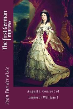 Paperback The first German Empress: Augusta, Consort of Emperor William I Book