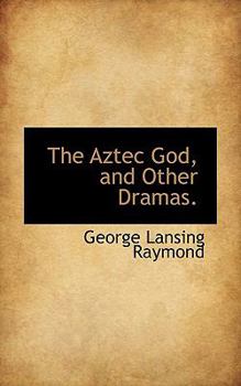 The Aztec God, and Other Dramas