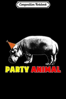 Composition Notebook: Party Animal Hippo Birthday-Love Hippos-Animal Birthday Gift  Journal/Notebook Blank Lined Ruled 6x9 100 Pages
