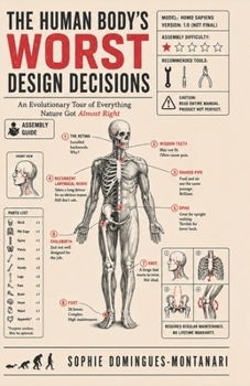 THE HUMAN BODY’S WORST DESIGN DECISIONS: An Evolutionary Tour of Everything Nature Got Almost Right (Life Decoded)