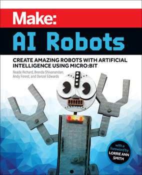 Paperback Make: AI Robots: Create Amazing Robots with Artificial Intelligence Using Micro: Bit Book