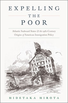 Hardcover Expelling the Poor: Atlantic Seaboard States and the Nineteenth-Century Origins of American Immigration Policy Book