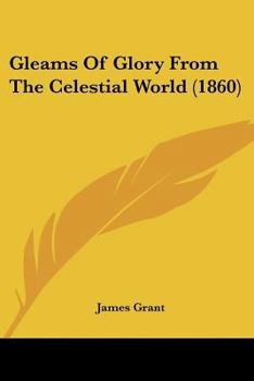 Paperback Gleams Of Glory From The Celestial World (1860) Book