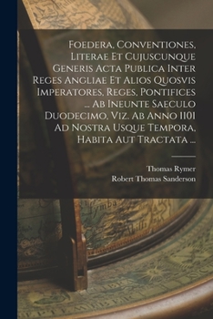 Paperback Foedera, Conventiones, Literae Et Cujuscunque Generis Acta Publica Inter Reges Angliae Et Alios Quosvis Imperatores, Reges, Pontifices ... Ab Ineunte [Latin] Book