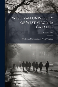 Paperback Wesleyan University of West Virginia Catalog: 1905; Volume 1905 Book