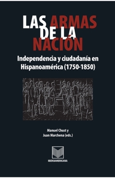 Paperback Las armas de la nación: Independencia y ciudadanía en Hispanoamérica (1750-1850) [Spanish] Book