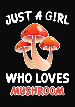 Paperback Just Girl Who Loves Mushroom: Journal / Notebook Gift For Girls, Blank Lined 109 Pages, Mushroom Lovers perfect Christmas & Birthday Or Any Occasion Book