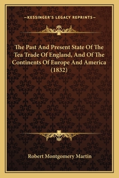 Paperback The Past And Present State Of The Tea Trade Of England, And Of The Continents Of Europe And America (1832) Book