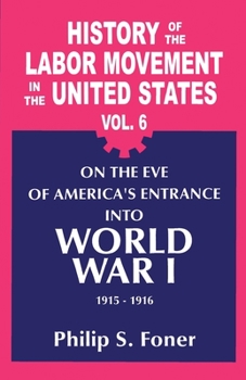 On the Eve of America's Entrance into World War I, 1915-1916 - Book #6 of the History of the Labor Movement in the United States