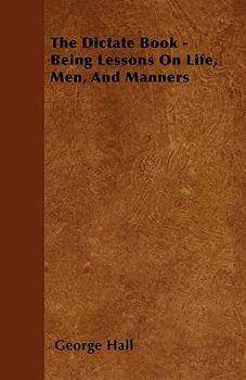 Paperback The Dictate Book - Being Lessons On Life, Men, And Manners Book