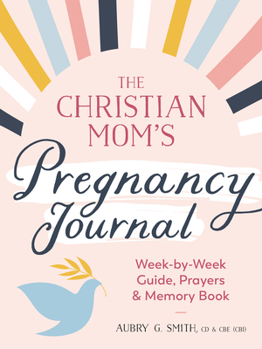 Paperback The Christian Mom's Pregnancy Journal: Week-By-Week Guide, Prayers, and Memory Book
