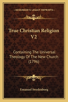Paperback True Christian Religion V2: Containing The Universal Theology Of The New Church (1796) Book