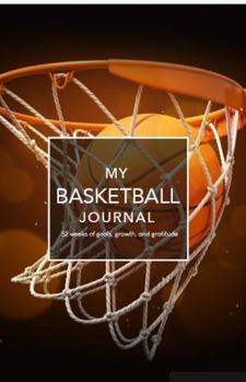 Paperback My Basketball Journal: 52 weeks of goals, growth, and gratitude Book