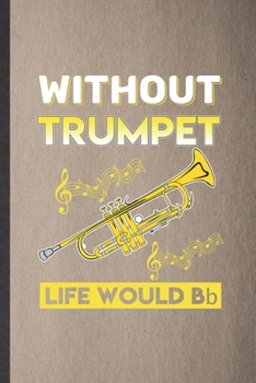 Paperback Without Trumpet Life Would Bb: Funny Music Teacher Lover Lined Notebook/ Blank Journal For Trumpet Player Student, Inspirational Saying Unique Specia Book