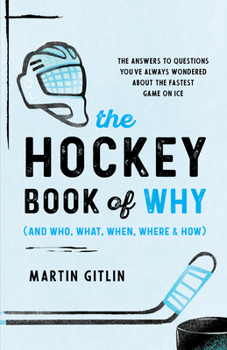 Paperback The Hockey Book of Why (and Who, What, When, Where, and How): The Answers to Questions You've Always Wondered about the Fastest Game on Ice Book