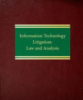 Loose Leaf Information Technology Litigation: Law and Analysis (Litigation Series) Book