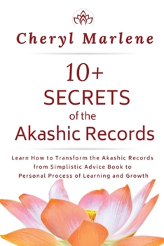 Paperback 10+ Secrets of the Akashic Records: Learn How to Transform the Akashic Records from Simplistic Advice Book to Personal Process of Learning and Growth Book