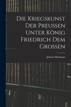 Die Kriegskunst Der Preussen Unter König Friedrich Dem Grossen