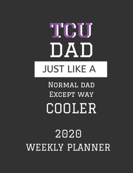 TCU Dad Weekly Planner 2020: Except Cooler TCU Dad Gift For Men | Weekly Planner Appointment Book Agenda Organizer For 2020 | Texas Christian ... To Do List & Notes Sections | Calendar Views