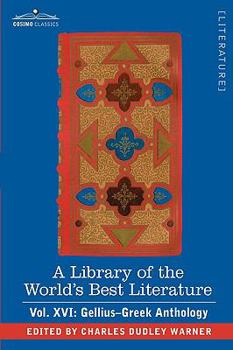 A Library of the World's Best Literature - Ancient and Modern - Vol. XVI (Forty-Five Volumes); Gellius-Greek Anthology