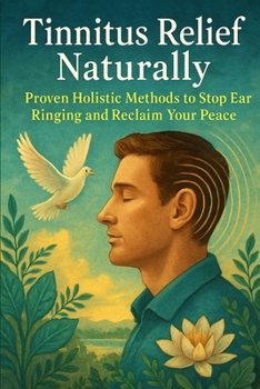 Paperback Tinnitus Relief Naturally: Proven Holistic Methods to Stop Ear Ringing and Reclaim Your Peace Book