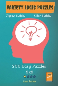 Paperback Variety Logic Puzzles - Jigsaw Sudoku, Killer Sudoku 200 Easy Puzzles 9x9 Book 17 Book