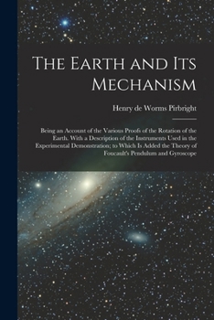 Paperback The Earth and its Mechanism: Being an Account of the Various Proofs of the Rotation of the Earth. With a Description of the Instruments Used in the Book