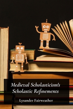 Paperback Medieval Scholasticism's Scholastic Refinements: A critical study of medieval scholastic thought's development, highlighting its contributions to logi Book